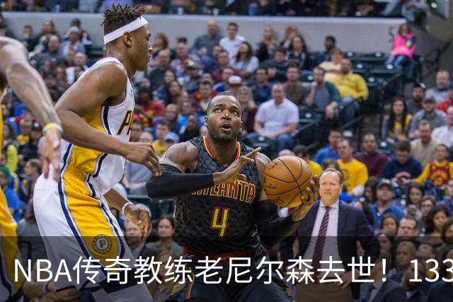 NBA传奇教练老尼尔森去世！1335胜纪录保持者，跑轰战术鼻祖！
